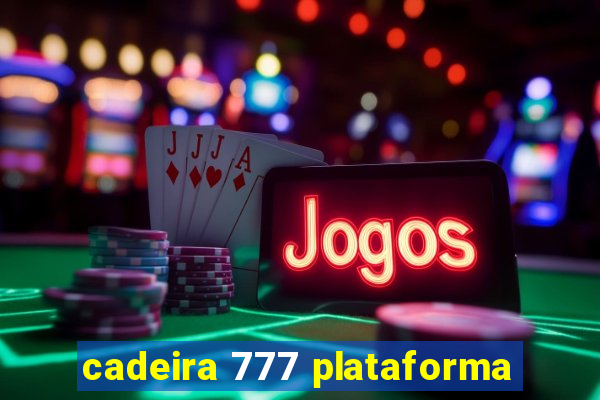 cadeira 777 plataforma